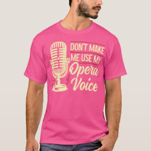 Opera Singer Don'T Make Me Use My Opera Voice Funn T-Shirt