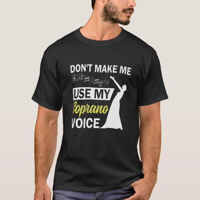 Opera Singer Dont Make Me Use My Soprano Voice T-Shirt (Front)