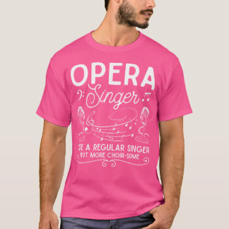 Opera Singer - Funny Opera Quotes - Musical Opera T-Shirt
