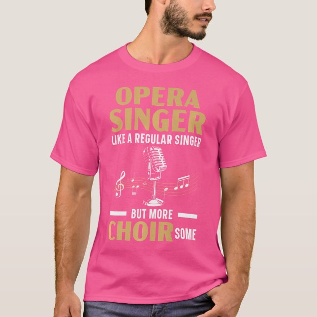 Opera Singer Like A Regular Singer But More Choirs T-Shirt (Front)
