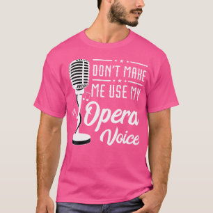 Opera Voice Don'T Make Me Use Tenor Singer Opera S T-Shirt