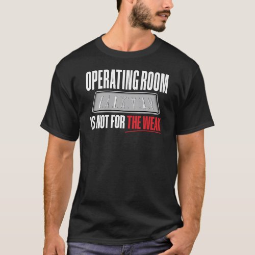 Operating Room Is Not For The Weak Surgical Tech T_Shirt