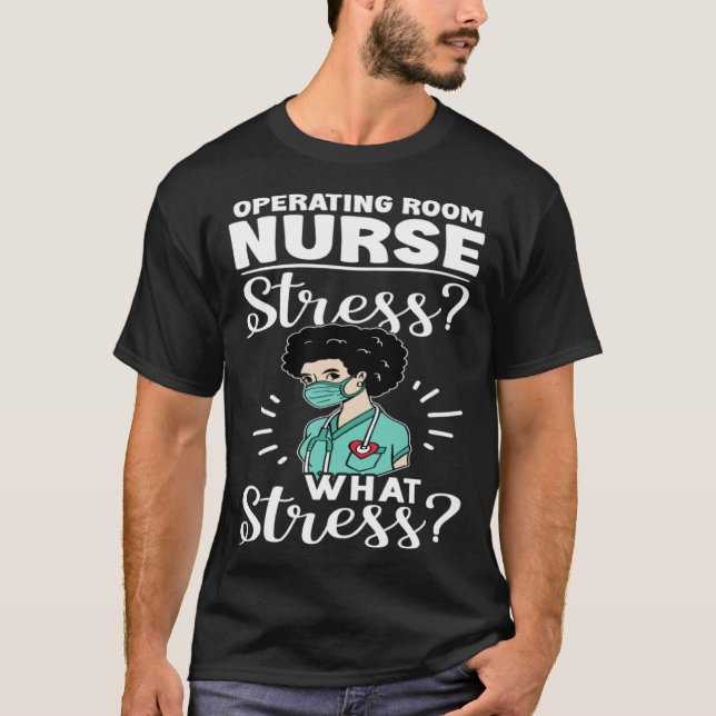 Operating Room Nurse Stress What Stress T-Shirt (Front)