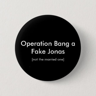 Operation Bang a Fake Jonas, [not the married one] Button