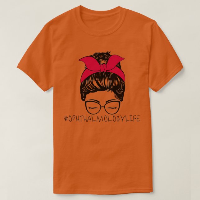 Ophthalmology Life Messy Hair Eye Healthcare Ophth T-Shirt (Design Front)
