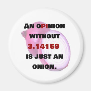 opinion without 3.14159  is just an onion, FUNNY Magnet