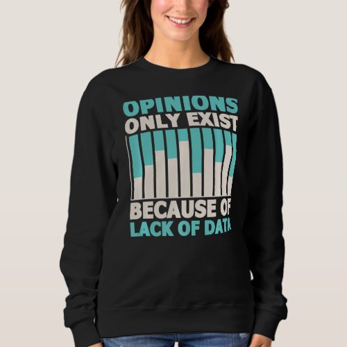 Opinions Exist Lack Of Data Analyst Data Science Sweatshirt