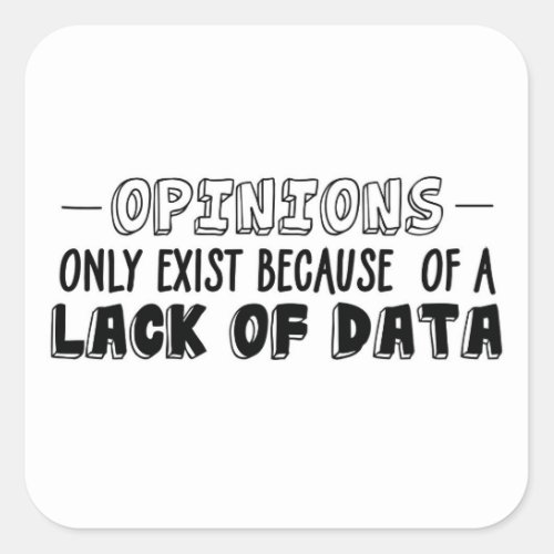 Opinions only exist because of a lack of data  square sticker
