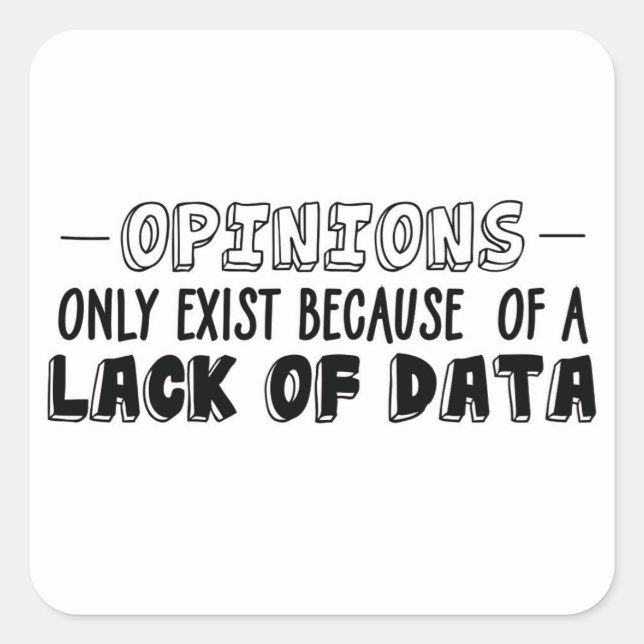 Opinions only exist because of a lack of data  square sticker (Front)