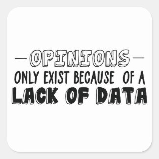 Opinions only exist because of a lack of data square sticker