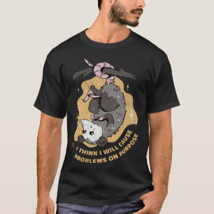 Opossum cause problems on purpose Sarcastic Anima T-Shirt