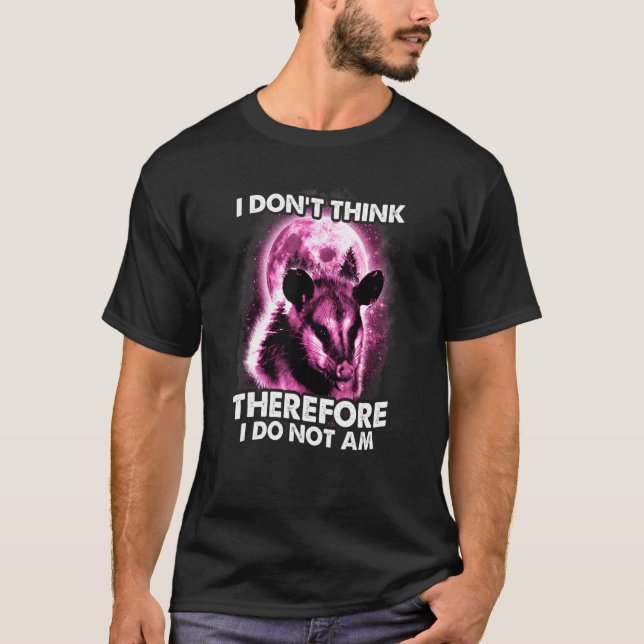 Opossum I Do Not Think Therefore I Do Not Am Possu T-Shirt (Front)