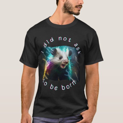 Opossum Meme I Did Not Ask To Be Born T_Shirt