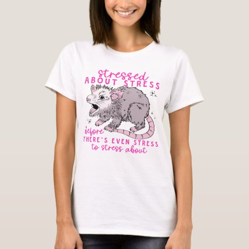 Opossum Stressed About Stress Before Theres Even  T_Shirt