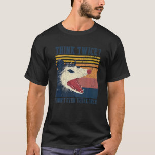 Opossum Think Twice I Don't Even Think Once Possum T-Shirt
