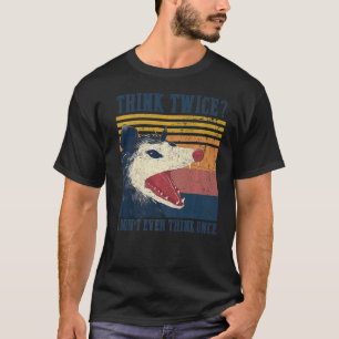 Opossum Think Twice I Don't Even Think Once Possum T-Shirt