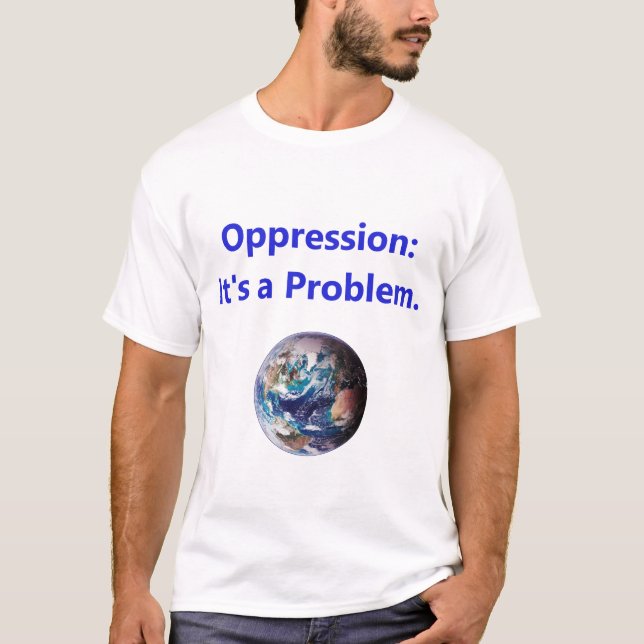 Oppression - Its A Problem T-Shirt (Front)