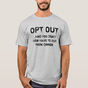 Opt Out (you don't even have to buy them dinner) T-Shirt