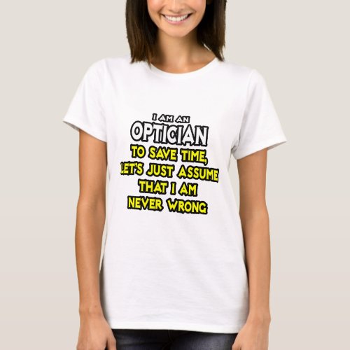 Optician  Assume I Am Never Wrong T_Shirt