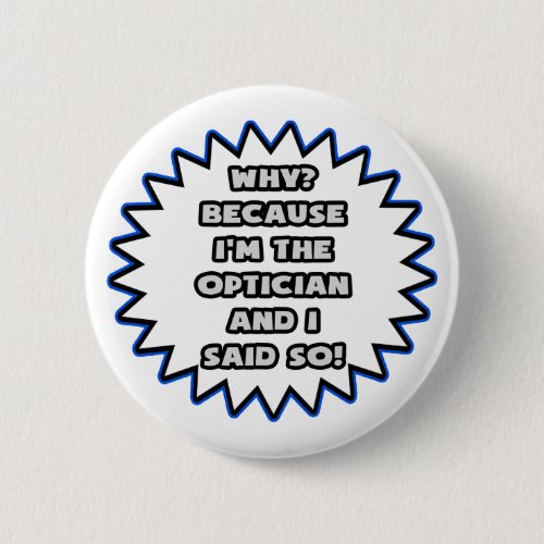 Optician  Because I Said So Pinback Button