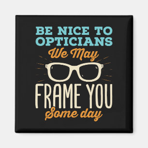 Optician Funny Be Nice to Opticians Frame Magnet