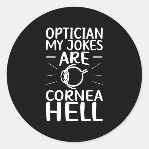 Optician My Jokes Are Cornea Opticianry Optician Classic Round Sticker