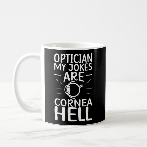 Optician My Jokes Are Cornea Opticianry Optician Coffee Mug