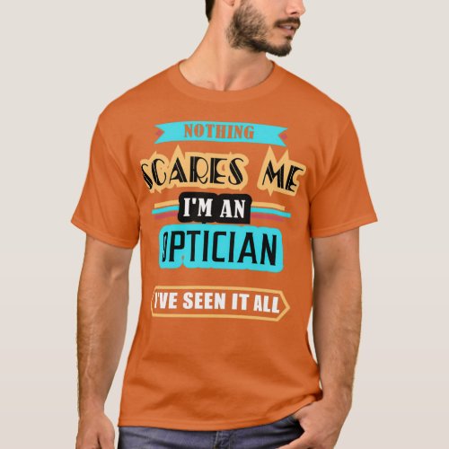 Optician Nothing Scares Me T_Shirt