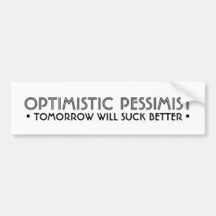 OPTIMISTIC PESSIMIST Funny Bumper Sticker