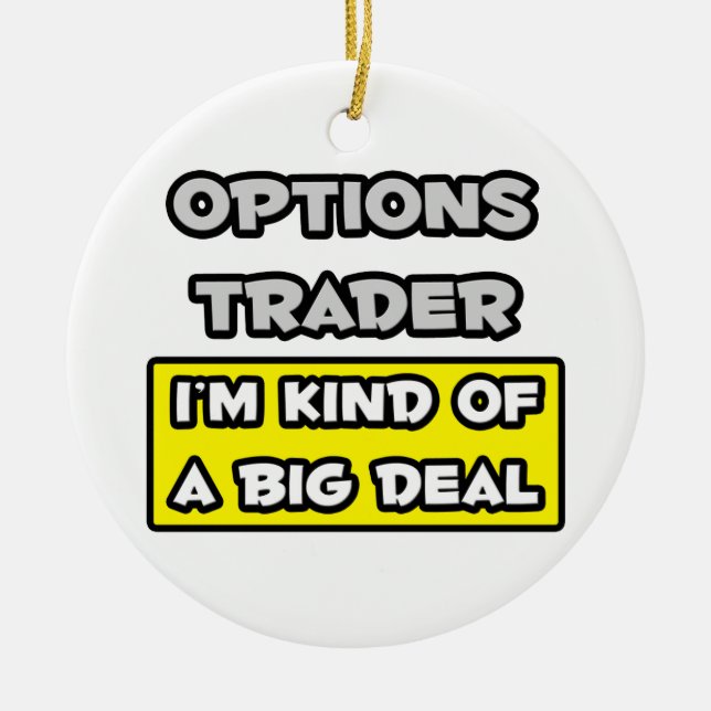 Options Trader .. I'm Kind of a Big Deal Ceramic Ornament (Front)