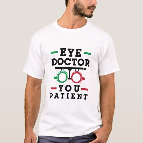 Optometrist Optometry Eye Doctor You Patient T_Shirt
