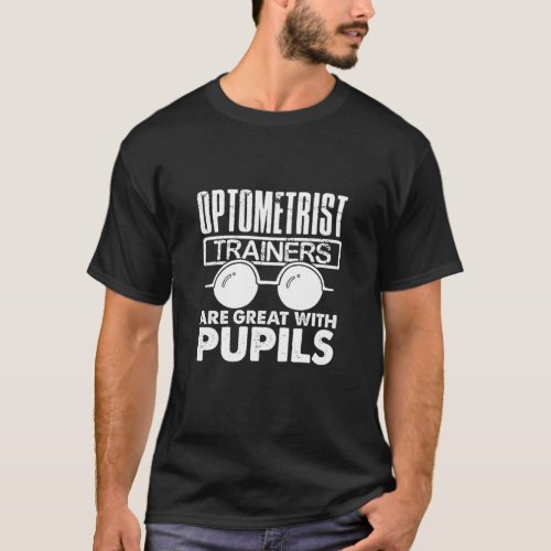 Optometrist Trainers Great with Pupils Optometrist T_Shirt