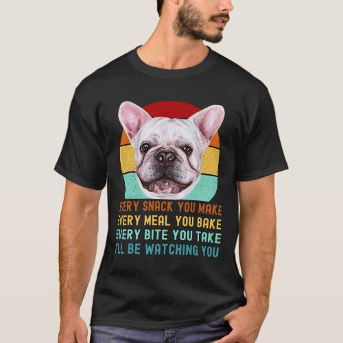 Or French Bulldog Dog Every Snack You Make 1  T_Shirt