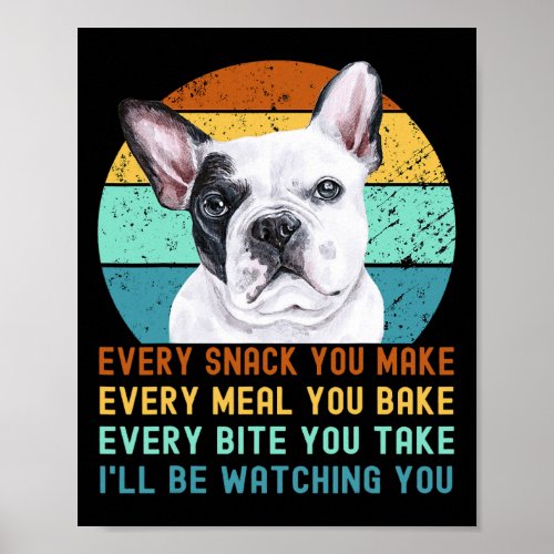 Or French Bulldog Dog Every Snack You Make 5  Poster