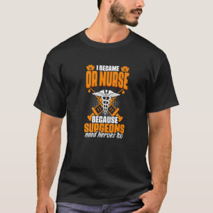Or Surgeon Need Heroes Operating Medical Rn Nursi T-Shirt