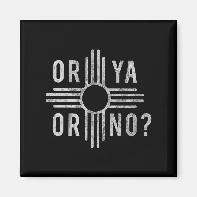 Or Ya, Or No_ Zia Funny New Mexico Saying  Magnet (Front)