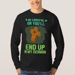 Or You'll End Up In My Sermon Funny Funny Graphic T-Shirt