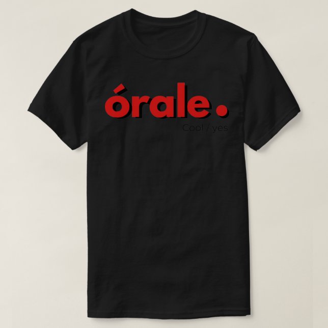 Orale Mexican word that expresses amazement or aff T-Shirt (Design Front)