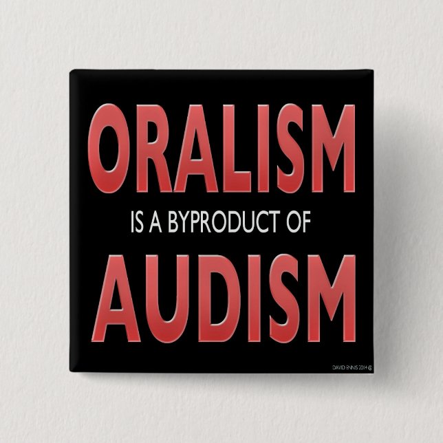 ORALISM IS A BYPRODUCT OF AUDISM BUTTON (Front)