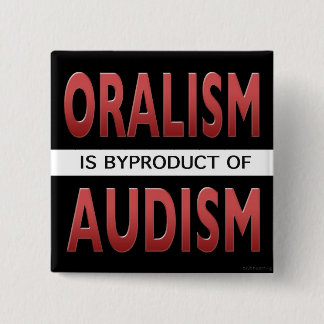 ORALISM IS A BYPRODUCT OF AUDISM BUTTON