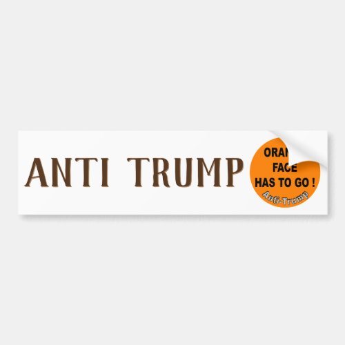 Orange face has to go   Anti_Trump Bumper Sticker