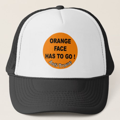 Orange face has to go   Anti_Trump Trucker Hat