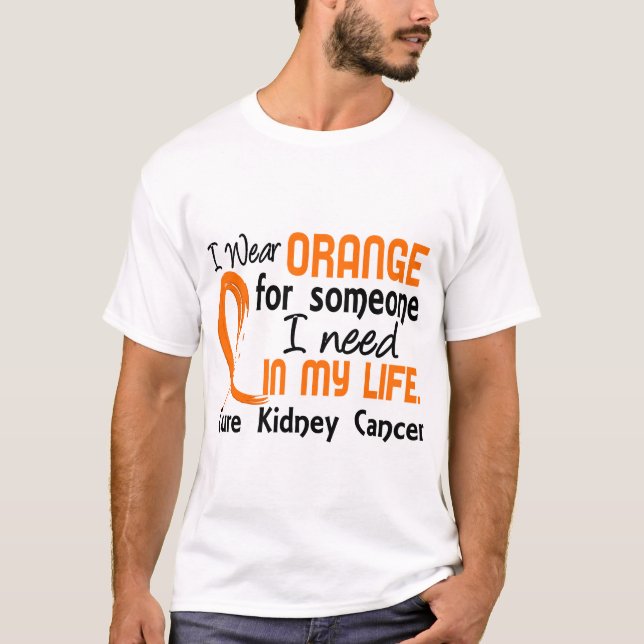 Orange For Someone I Need Kidney Cancer T-Shirt (Front)