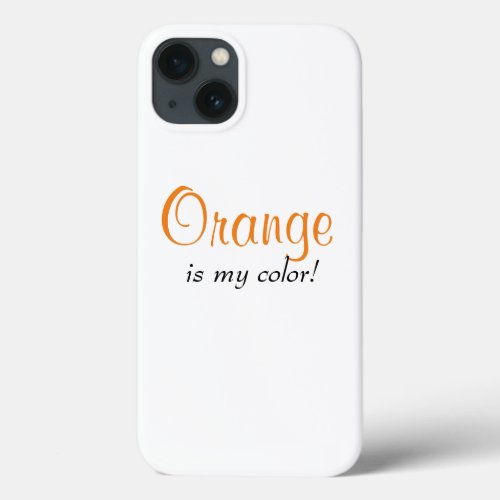 Orange Is My Color Cute Girly Quote  iPhone 13 Case