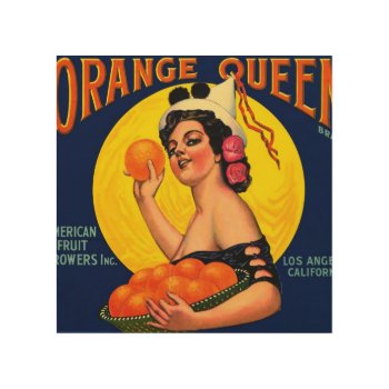 Orange Queen Orange Crate Label Wood Wall Art by RodRoelsDesign at Zazzle