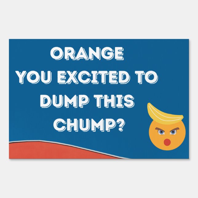 Orange You Excited to Dump this Chump Trump Sign (Front)