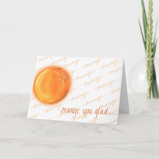 Orange you glad? card | Zazzle.com