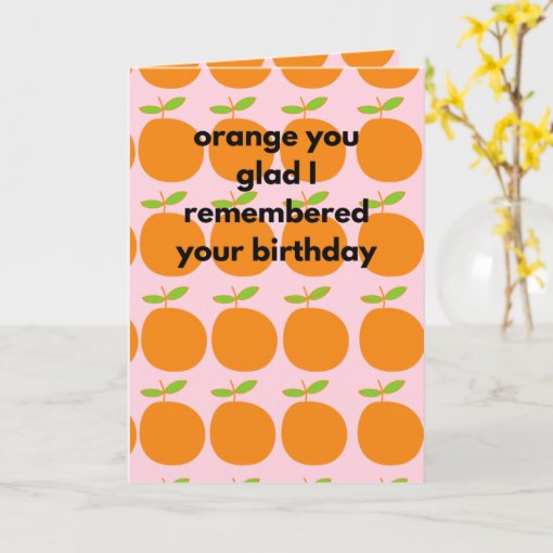 Orange You Glad I Remembered Your Birthday Funny Card | Zazzle