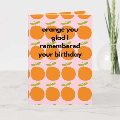 Orange You Glad I Remembered Your Birthday Funny Card