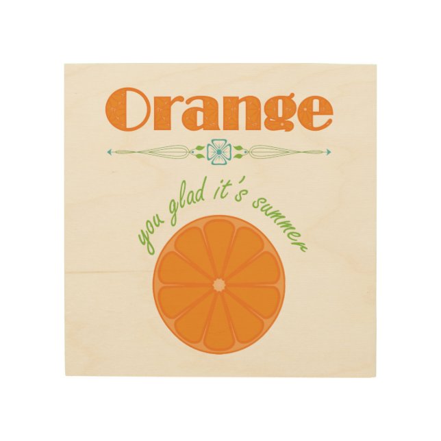 Orange You Glad It's Summer Wood Wall Art (Front)